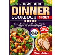 7 Ingredient Dinner Cookbook: Simple, Delicious, and Budget-Friendly Recipes for Busy Weeknights