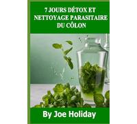 7 JOURS DÉTOX ET NETTOYAGE PARASITAIRE DU CÔLON: UN GUIDE COMPLET ÉTAPE PAR ÉTAPE SUR LE NETTOYAGE, LE JEÛNE ET LA DÉTOX DU CÔLON
