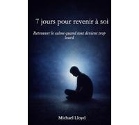 7 jours pour revenir à soi: Retrouver le calme quand tout devient trop lourd (Développement personnel émotionnel)