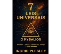7 LEIS UNIVERSAIS: Aprenda aplicar a sabedoria antiga à vida moderna