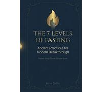 7 Levels of Fasting: Ancient Practices for a Modern Breakthrough: A Pocket Guide to Biblical Fasting, Prayer, and Spiritual Alignment
