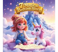 7 MAGICAL BEDTIME STORIES: 7 Calming Bedtime Stories for Girls Ages 3-5: Magical Tales of Melissa and Unicorn Adventures to Help Toddlers Relax, Unwind, and Fall Asleep Fast