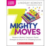 7 Mighty Moves: Research-backed, Classroom-tested Strategies to Ensure K-to-3 Reading Success (Science of Reading in Practice)