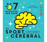 7 minutes par jour de sport cérébral: Le programme quotidien pour muscler vos neurones