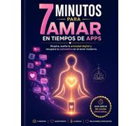 7 Minutos Para Amar en Tiempos de Apps: Respira, suelta la ansiedad digital y recupera tu autoestima en el amor moderno