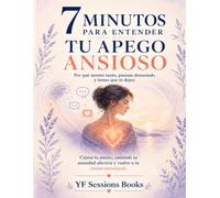 7 Minutos Para Entender Tu Apego Ansioso: Por qué sientes tanto, piensas demasiado y temes que te dejen