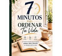 7 Minutos Para Ordenar Tu Vida: Hábitos simples para recuperar enfoque, calma y dirección cada día