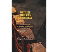 7 Mistakes That Destroy Sunday School: Correct Them with Wisdom and the Anointing of the Holy Spirit