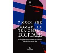 7 modi per domare la tua ombra digitale: Guida pratica per non farti risucchiare dal tuo alter ego online