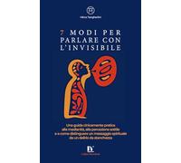 7 MODI PER PARLARE CON L’INVISIBILE: Una guida cinicamente pratica alla medianità, alla percezione sottile e a come distinguere un messaggio spirituale da un delirio da stanchezza