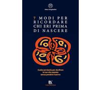 7 MODI PER RICORDARE CHI ERI PRIMA DI NASCERE: Guida semiseria per decifrare le tue vite passate senza perdere il senno