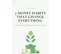 7 Money Habits That Change Everything: A Simple Path to Freedom, Security, and Success