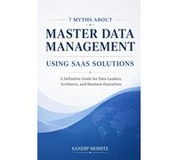 7 Myths About Master Data Management Using SaaS Solutions: A Definitive Guide for Data Leaders, Architects, and Business Executives