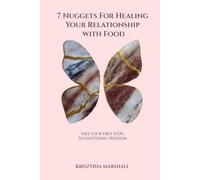 7 Nuggets for Healing Your Relationship with Food: Take Your First Steps to Emotional Freedom