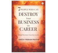 7 People Who Can Destroy Your Business Or Career: Identify Them Early. Protect Your Growth