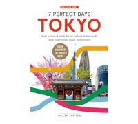 7 perfect days in Tokyo: The Perfect Tokyo City Break! Seven Curated Day-by-Day Itineraries for Shopping, Temples, Gardens and much more, with Maps, Hotels and Restaurants