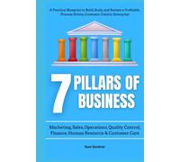 7 Pillars of Business: Marketing, Sales, Operations, Quality Control, Finance, Human Resource & Customer Care: A Practical Blueprint to Build, Scale, ... Process-Driven, Customer-Centric Enterprise