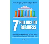 7 Pillars of Business: Marketing, Sales, Operations, Quality Control, Finance, Human Resource & Customer Care: A Practical Blueprint to Build, Scale, ... Process-Driven, Customer-Centric Enterprise