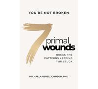 7 Primal Wounds: Break the Patterns Keeping You Stuck