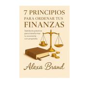 7 Principios para Ordenar tus Finanzas: Sabiduría práctica para transformar tu economía con propósito