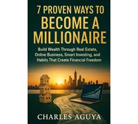 7 Proven Ways to Become a Millionaire: Build Wealth Through Real Estate, Online Business, Smart Investing, and Habits That Create Financial Freedom