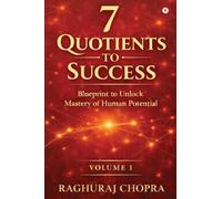 7 Quotients to Success: Blueprint to Unlock the Mastery of Human Potential