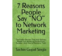 7 Reasons People Say "NO" to Network Marketing: The Hidden Barriers That Stop Ordinary People from Achieving Extraordinary Success - And How to Overcome Them