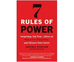 7 Rules of Power: Surprising but True: Advice on How to Get Things Done and Advance Your Career