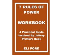 7 Rules of Power Workbook: A Practical Guide Inspired By Jeffrey Pfeffer’s Book