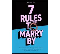 7 Rules to Marry by: What if the only thing standing between you and a healthier marriage is a new way of seeing it?