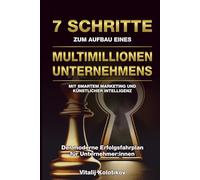 7 Schritte Zum Aufbau Eines Multimillionen Unternehmens: Mit Smartem Marketing Und Künstlicher Intelligenz