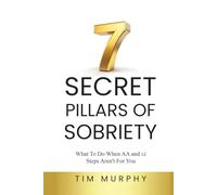 7 SECRET PILLARS OF SOBRIETY: What To Do When AA and 12 Steps Aren’t For You