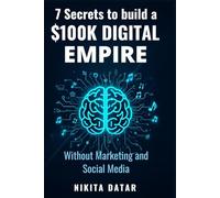 7 Secrets to Build a $100K Digital Empire Using AI - Without Marketing and Social Media: How to Create Digital Products, Music, PDFs, and Templates That Sell Automatically