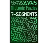 7-Segments: Unique Logic Puzzles with Selectable Hints for Fresh, Addictive Problem-Solving (FlipLogic Puzzles)