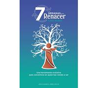 7 Semanas para Renacer: Una Heramiento Evolutiva Para Convertirte En Quien Has Venido a Ser (Nueva consciencia)