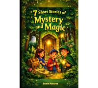 7 Short Stories of Magic and Mystery: 7 Magical Short Stories for Kids About Adventure, Imagination, and Life Lessons