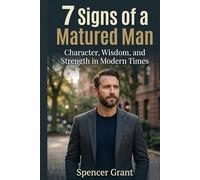 7 Signs of a Matured Man: Character, Wisdom, and Strength in Modern Times