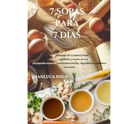 7 SOPAS PARA 7 DÍAS: Un pequeño recetario con recetas sencillas, ingredientes cotidianos - cero estrés