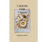 7 SOUPS FOR 7 DAYS: A small cookbook with simple recipes, everyday ingredients - zero stress -