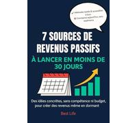 7 sources de revenus passifs à lancer en moins de 30 jours: Des méthodes simples, accessibles et testées pour générer des revenus sans compétences techniques (Gagner sa vie sur internet)