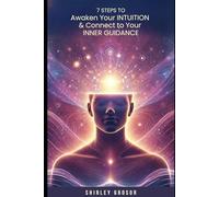 7 Steps Awaken Your INTUITION and Connect to Your INNER GUIDANCE: A Simple, Soul-Centered Guide to easily grow your Intuition