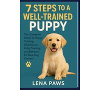 7 STEPS TO A WELL-TRAINED PUPPY: The Complete Guide to Puppy Training, Obedience, Potty Training, and Behavior for New Dog Owners