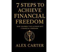 7 Steps to Achieve Financial Freedom: Give Yourself the Ultimate Gift - Financial Freedom (The Wealth Series)