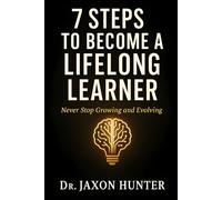 7 Steps to Become a Lifelong Learner: Never Stop Growing and Evolving (Success Habits)