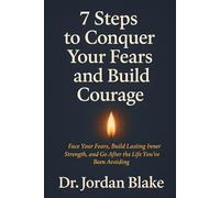 7 Steps to Conquer Your Fears and Build Courage: Face Your Fears, Build Lasting Inner Strength, and Go After the Life You’ve Been Avoiding (Personal Mastery Series)