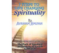 7 Steps to Life-Changing Spirituality: A Comprehensive Guide to the Path of Spiritual Attainment in Jewish Kabbalah