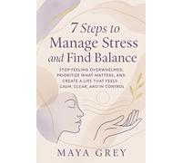 7 Steps to Manage Stress and Find Balance: Stop Feeling Overwhelmed, Prioritize What Matters, and Create a Life That Feels Calm, Clear, and in Control (Emotional Health Series)
