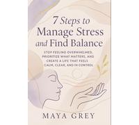 7 Steps to Manage Stress and Find Balance: Stop Feeling Overwhelmed, Prioritize What Matters, and Create a Life That Feels Calm, Clear, and in Control (Emotional Health Series)