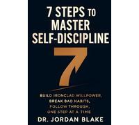 7 Steps to Master Self-Discipline: Build Ironclad Willpower, Break Bad Habits, Follow Through, One Step at a Time (Personal Mastery Series)