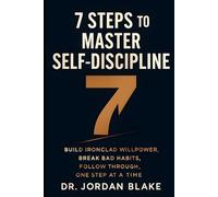 7 Steps to Master Self-Discipline: Build Ironclad Willpower, Break Bad Habits, Follow Through, One Step at a Time (Personal Mastery Series)